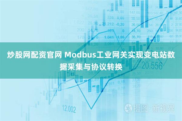 炒股网配资官网 Modbus工业网关实现变电站数据采集与协议转换